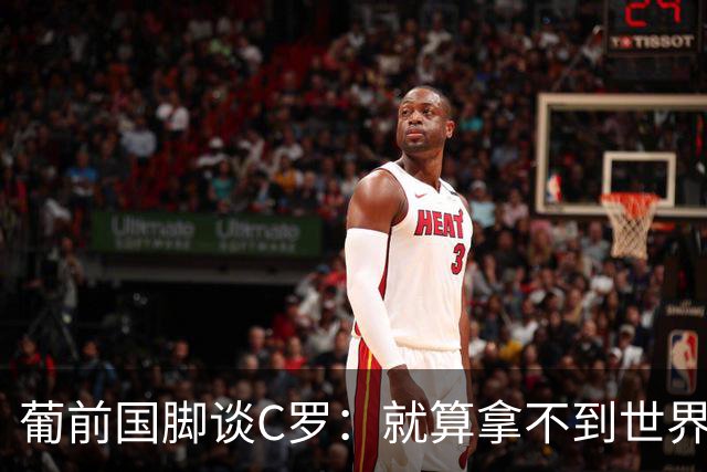 葡前国脚谈C罗：就算拿不到世界杯 他在足球史的伟大也绝不会褪色